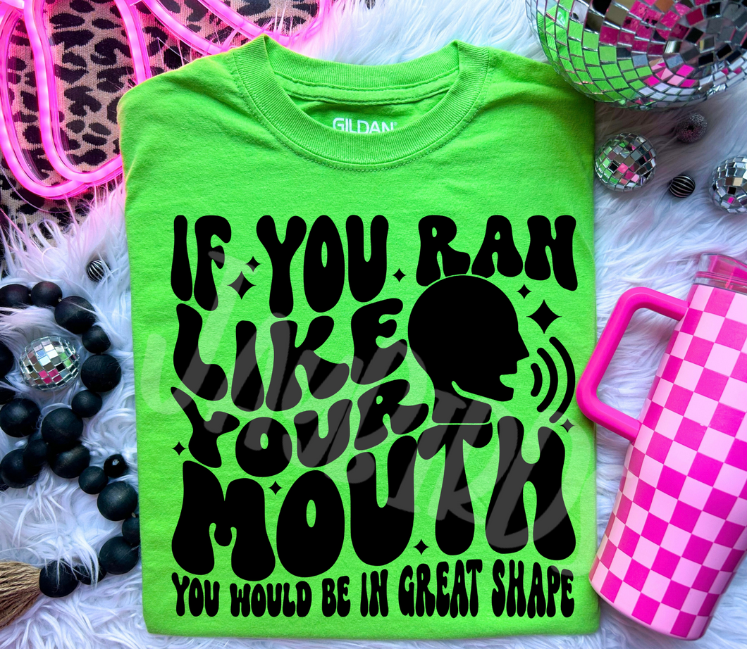 If you ran like your mouth...
